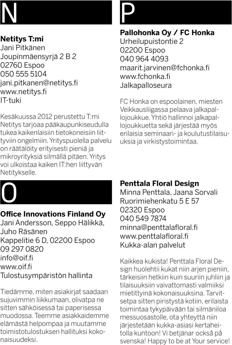 Yrityspuolella palvelu on räätälöity erityisesti pieniä ja mikroyrityksiä silmällä pitäen. Yritys voi ulkoistaa kaiken IT:hen liittyvän Netitykselle.