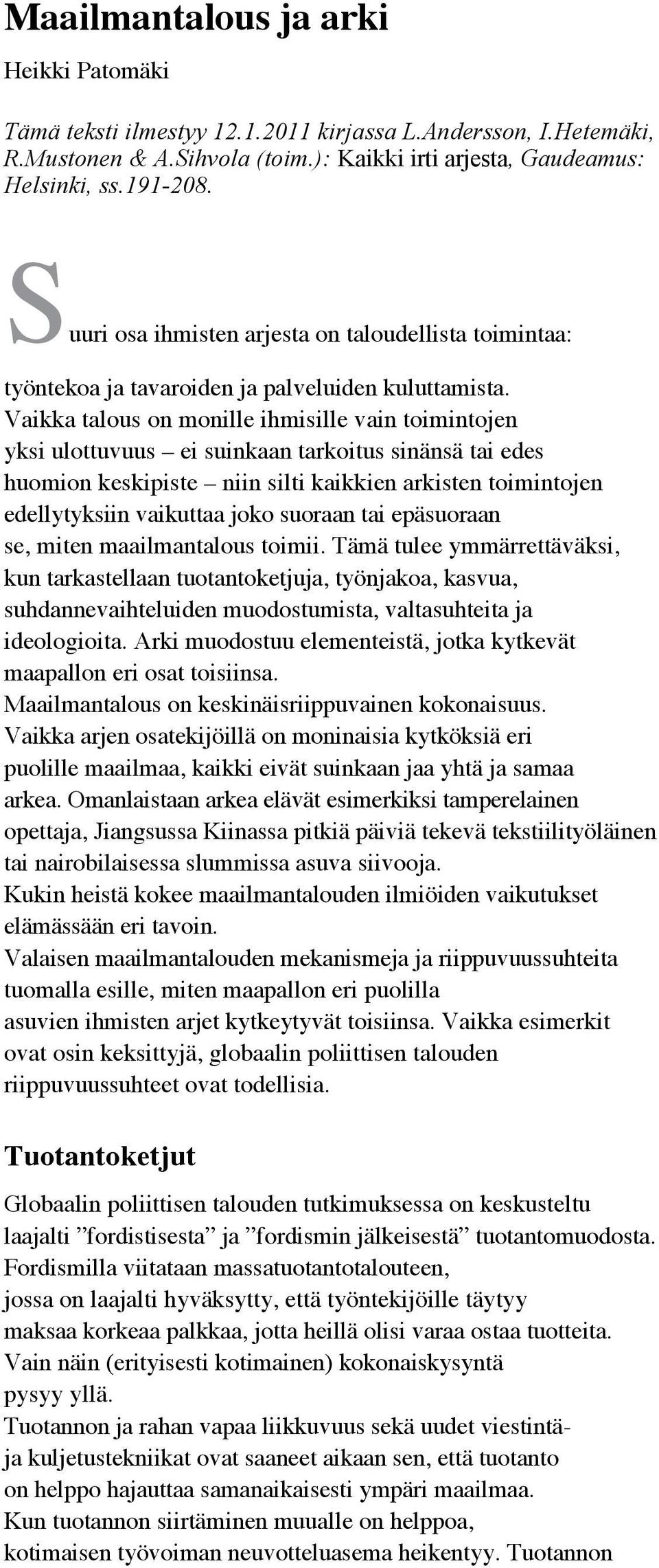 Vaikka talous on monille ihmisille vain toimintojen yksi ulottuvuus ei suinkaan tarkoitus sinänsä tai edes huomion keskipiste niin silti kaikkien arkisten toimintojen edellytyksiin vaikuttaa joko