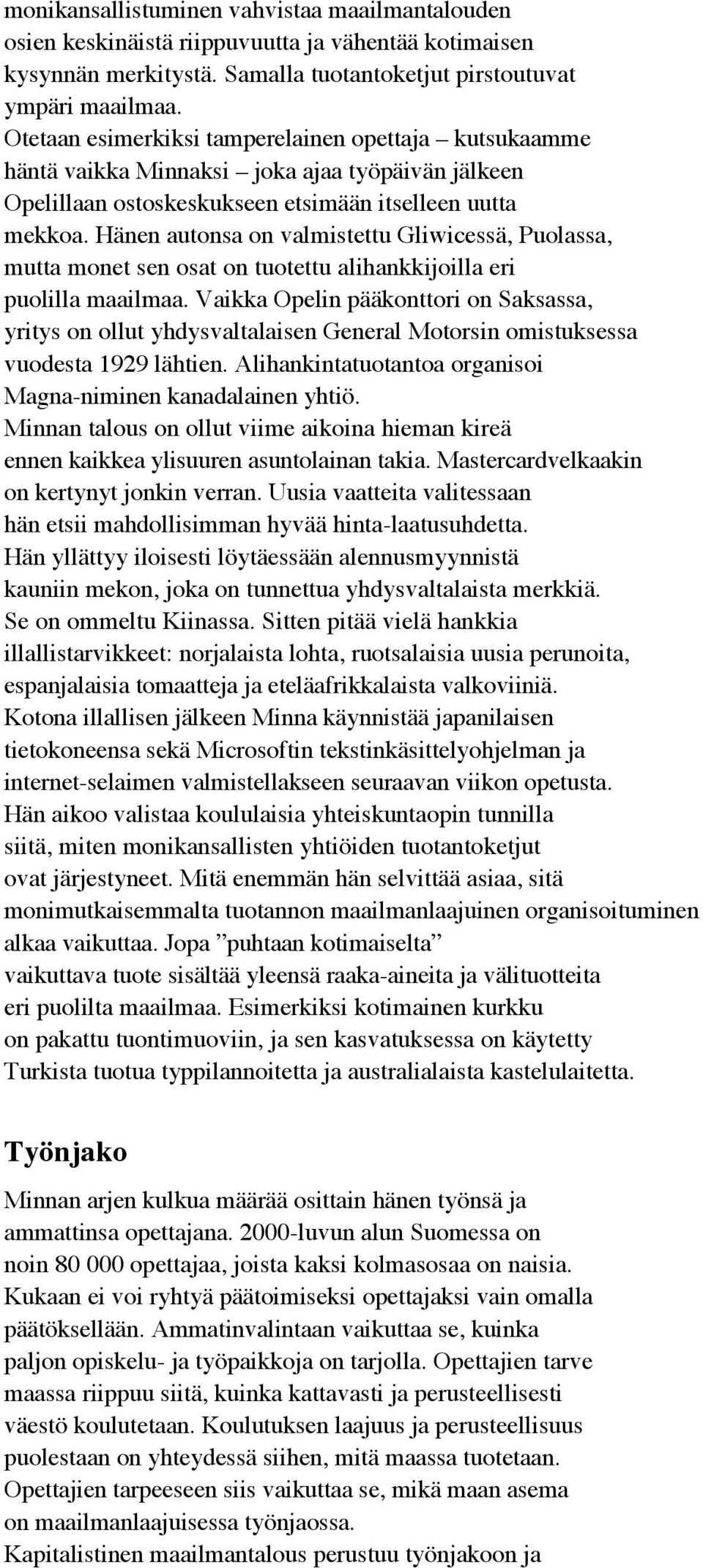 Hänen autonsa on valmistettu Gliwicessä, Puolassa, mutta monet sen osat on tuotettu alihankkijoilla eri puolilla maailmaa.