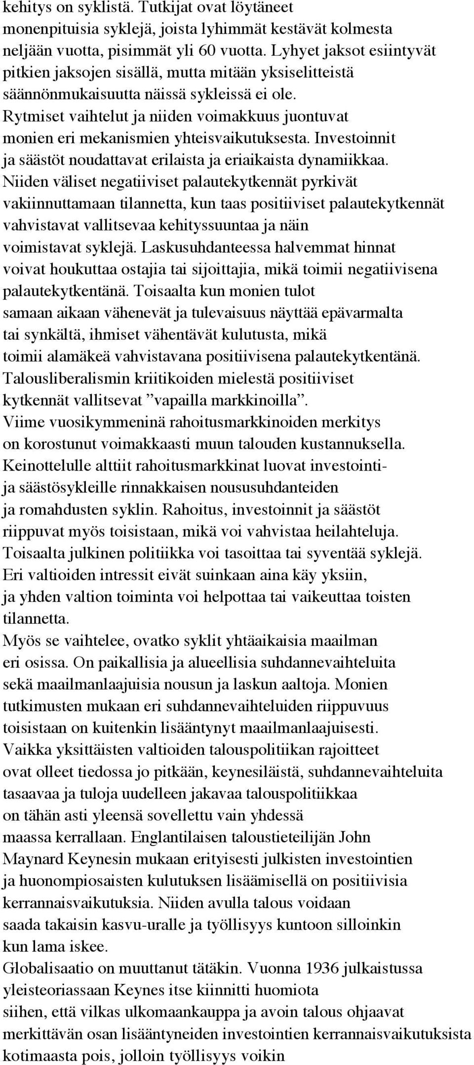 Rytmiset vaihtelut ja niiden voimakkuus juontuvat monien eri mekanismien yhteisvaikutuksesta. Investoinnit ja säästöt noudattavat erilaista ja eriaikaista dynamiikkaa.