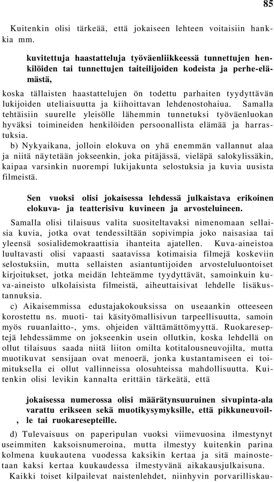 lukijoiden uteliaisuutta ja kiihoittavan lehdenostohaiua. Samalla tehtäisiin suurelle yleisölle lähemmin tunnetuksi työväenluokan hyväksi toimineiden henkilöiden persoonallista elämää ja harrastuksia.