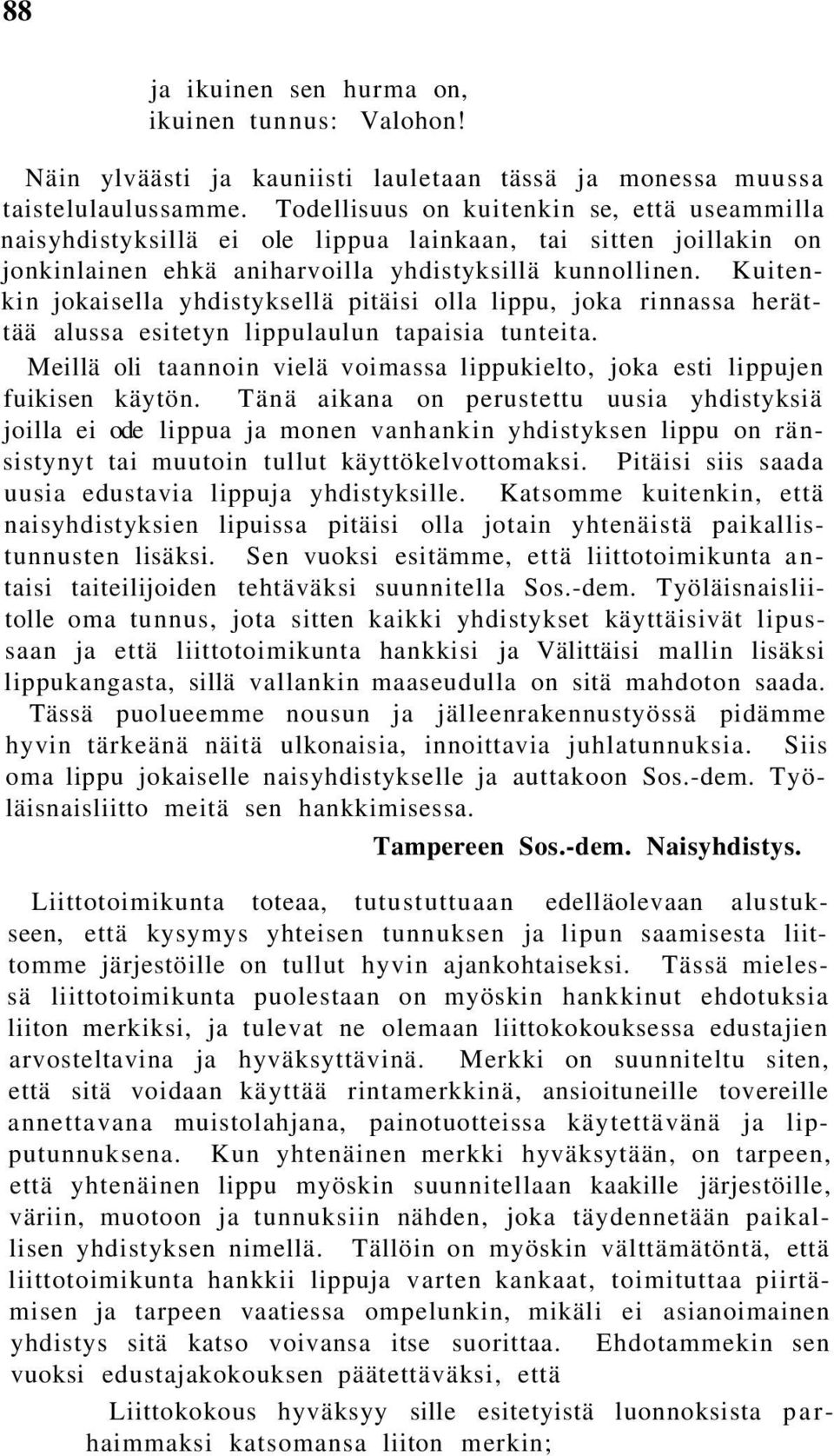 Kuitenkin jokaisella yhdistyksellä pitäisi olla lippu, joka rinnassa herättää alussa esitetyn lippulaulun tapaisia tunteita.