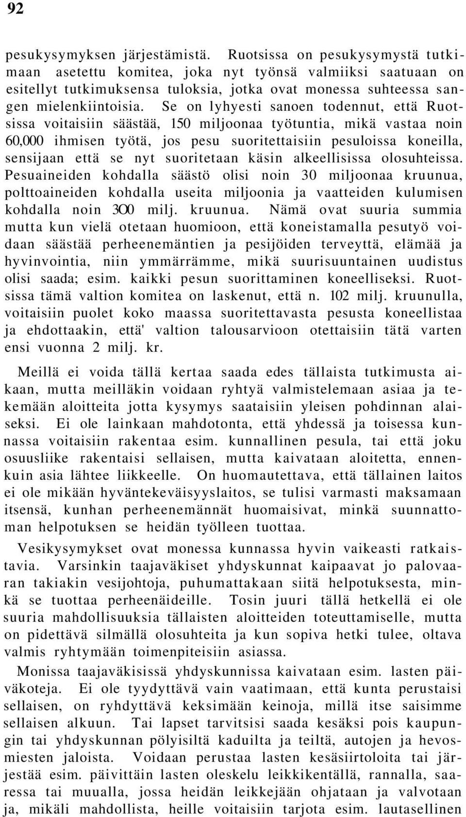 Se on lyhyesti sanoen todennut, että Ruotsissa voitaisiin säästää, 150 miljoonaa työtuntia, mikä vastaa noin 60,000 ihmisen työtä, jos pesu suoritettaisiin pesuloissa koneilla, sensijaan että se nyt