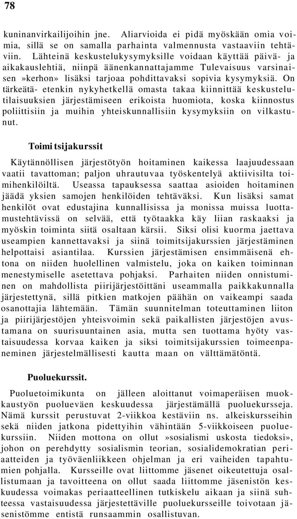 On tärkeätä- etenkin nykyhetkellä omasta takaa kiinnittää keskustelutilaisuuksien järjestämiseen erikoista huomiota, koska kiinnostus poliittisiin ja muihin yhteiskunnallisiin kysymyksiin on