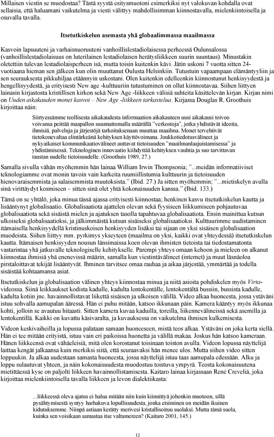 Itsetutkiskelun asemasta yhä globaalimmassa maailmassa Kasvoin lapsuuteni ja varhaisnuoruuteni vanhoillislestadiolaisessa perheessä Oulunsalossa (vanhoillislestadiolaisuus on luterilainen