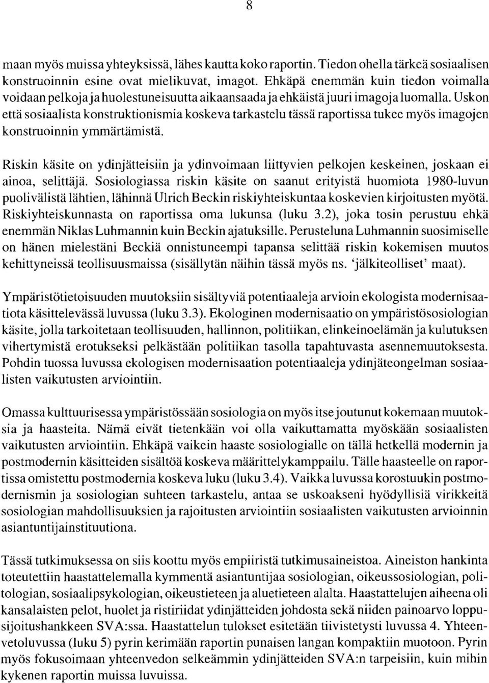 Uskon että sosiaalista konstruktionismia koskeva tarkastelu tässä raportissa tukee myös imagojen konstruoinnin ymmärtämistä.