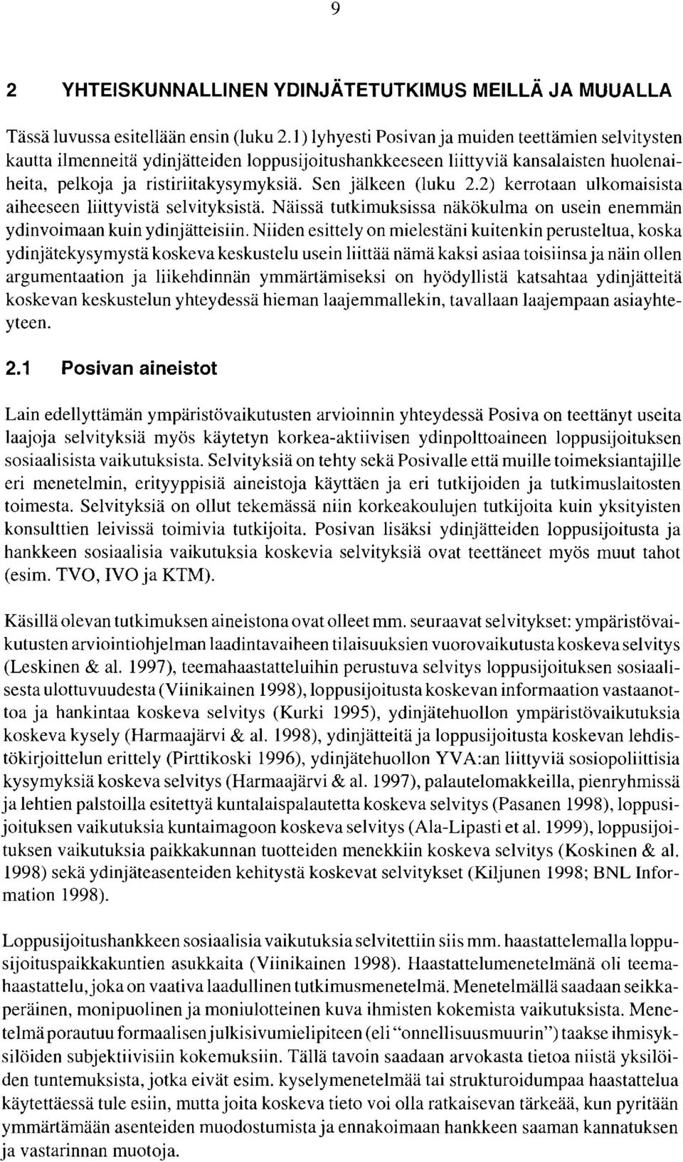 Sen jälkeen (luku 2.2) kerrotaan ulkomaisista aiheeseen liittyvistä selvityksistä. Näissä tutkimuksissa näkökulma on usein enemmän ydinvoimaan kuin ydinjätteisiin.