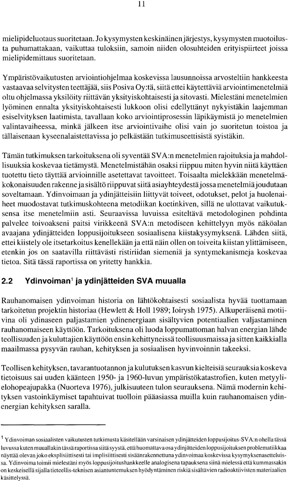 Ympäristövaikutusten arviointiohjelmaa koskevissa lausunnoissa arvosteltiin hankkeesta vastaavaa selvitysten teettäjää, siis Posiva Oy:tä, siitä ettei käytettäviä arviointimenetelmiä oltu ohjelmassa