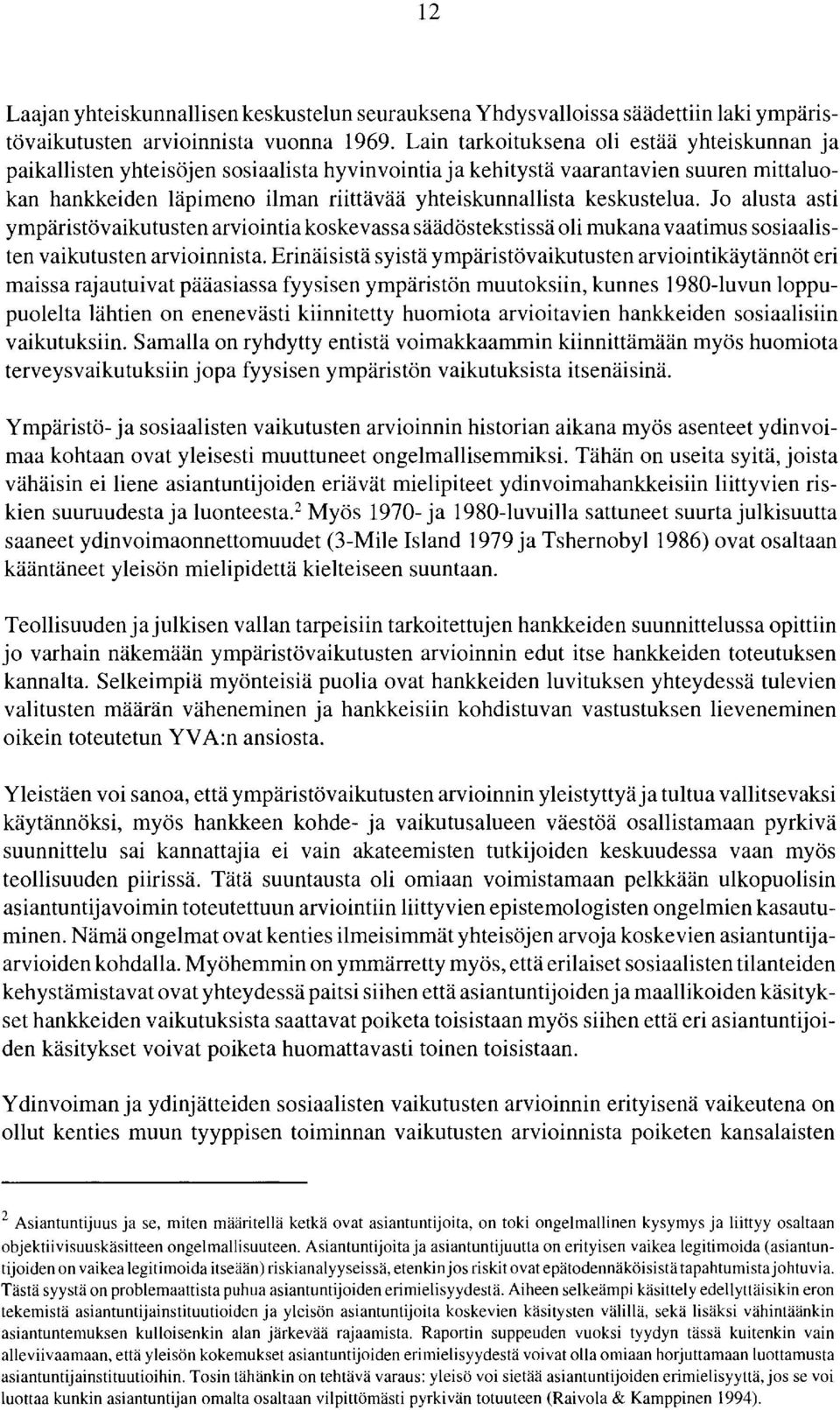 keskustelua. Jo alusta asti ympäristövaikutusten arviointia koskevassa säädöstekstissä oli mukana vaatimus sosiaalisten vaikutusten arvioinnista.