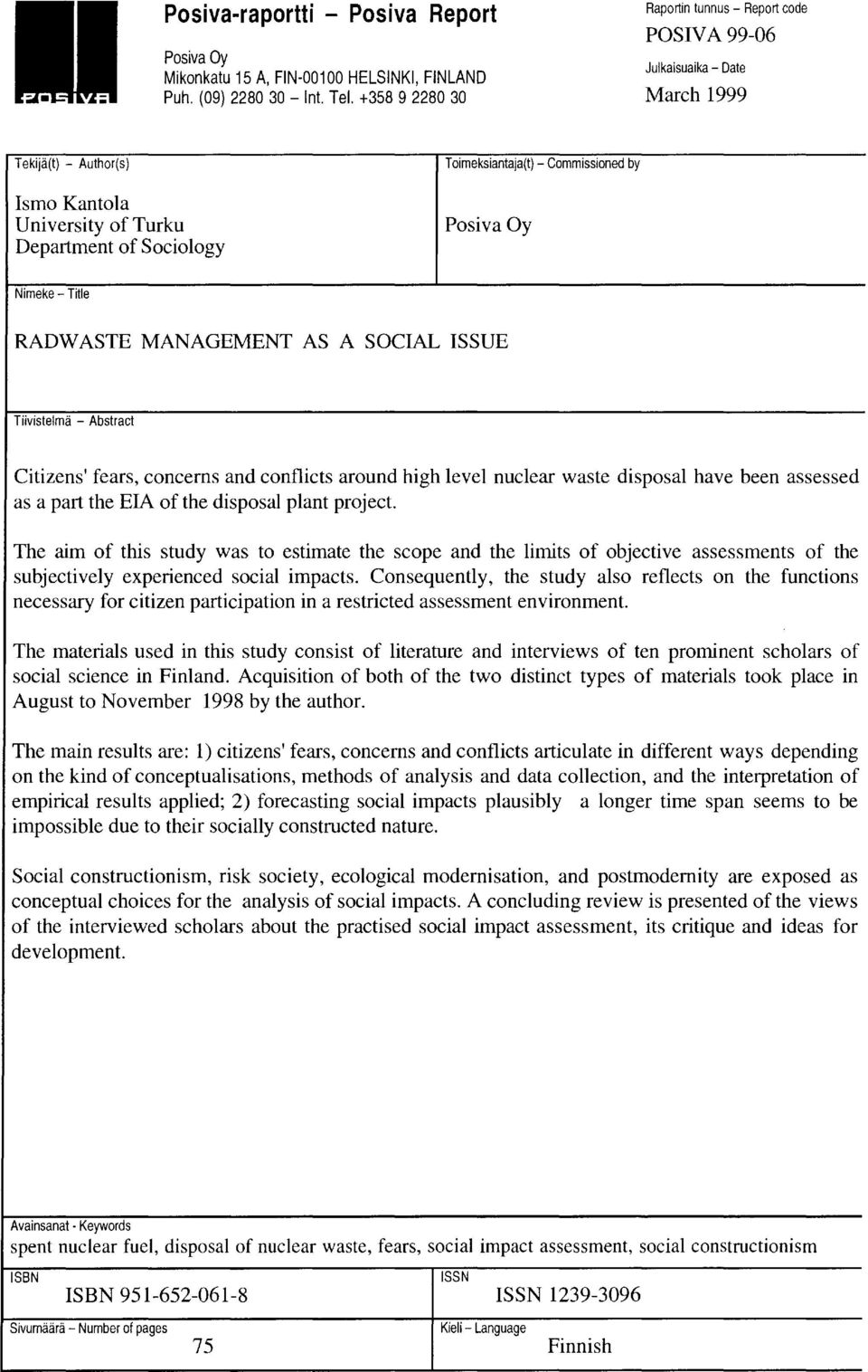 by Posiva Oy N imeke - Title RADW ASTE MANAGEMENT AS A SOCIAL ISSUE Tiivistelmä - Abstract Citizens' fears, concerns and conflicts around high level nuclear waste disposal have been assessed as a