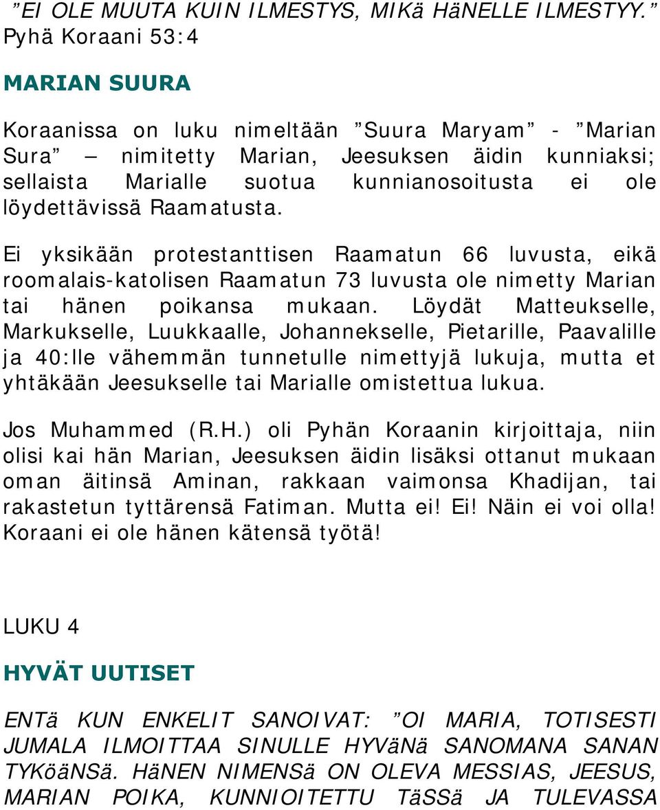 Raamatusta. Ei yksikään protestanttisen Raamatun 66 luvusta, eikä roomalais-katolisen Raamatun 73 luvusta ole nimetty Marian tai hänen poikansa mukaan.