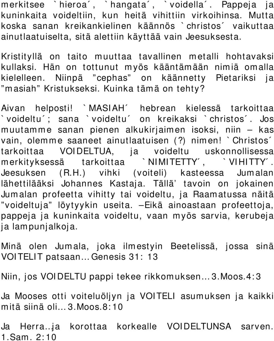 Hän on tottunut myös kääntämään nimiä omalla kielelleen. Niinpä cephas on käännetty Pietariksi ja masiah Kristukseksi. Kuinka tämä on tehty? Aivan helposti!