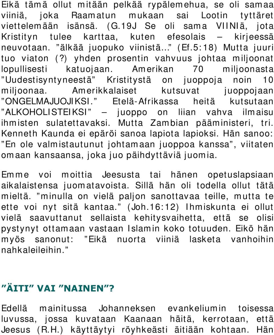 ) yhden prosentin vahvuus johtaa miljoonat lopullisesti katuojaan. Amerikan 70 miljoonasta Uudestisyntyneestä Kristitystä on juoppoja noin 10 miljoonaa.