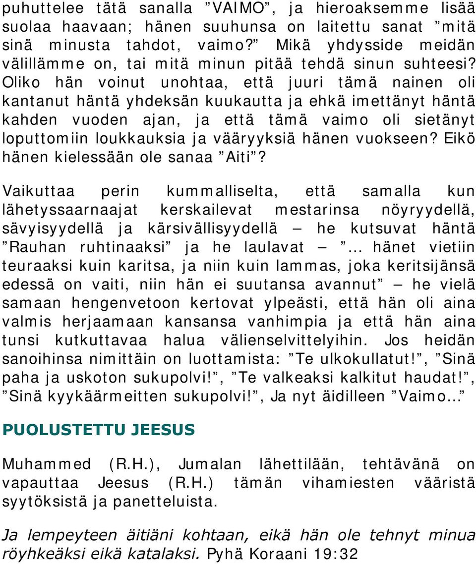 Oliko hän voinut unohtaa, että juuri tämä nainen oli kantanut häntä yhdeksän kuukautta ja ehkä imettänyt häntä kahden vuoden ajan, ja että tämä vaimo oli sietänyt loputtomiin loukkauksia ja