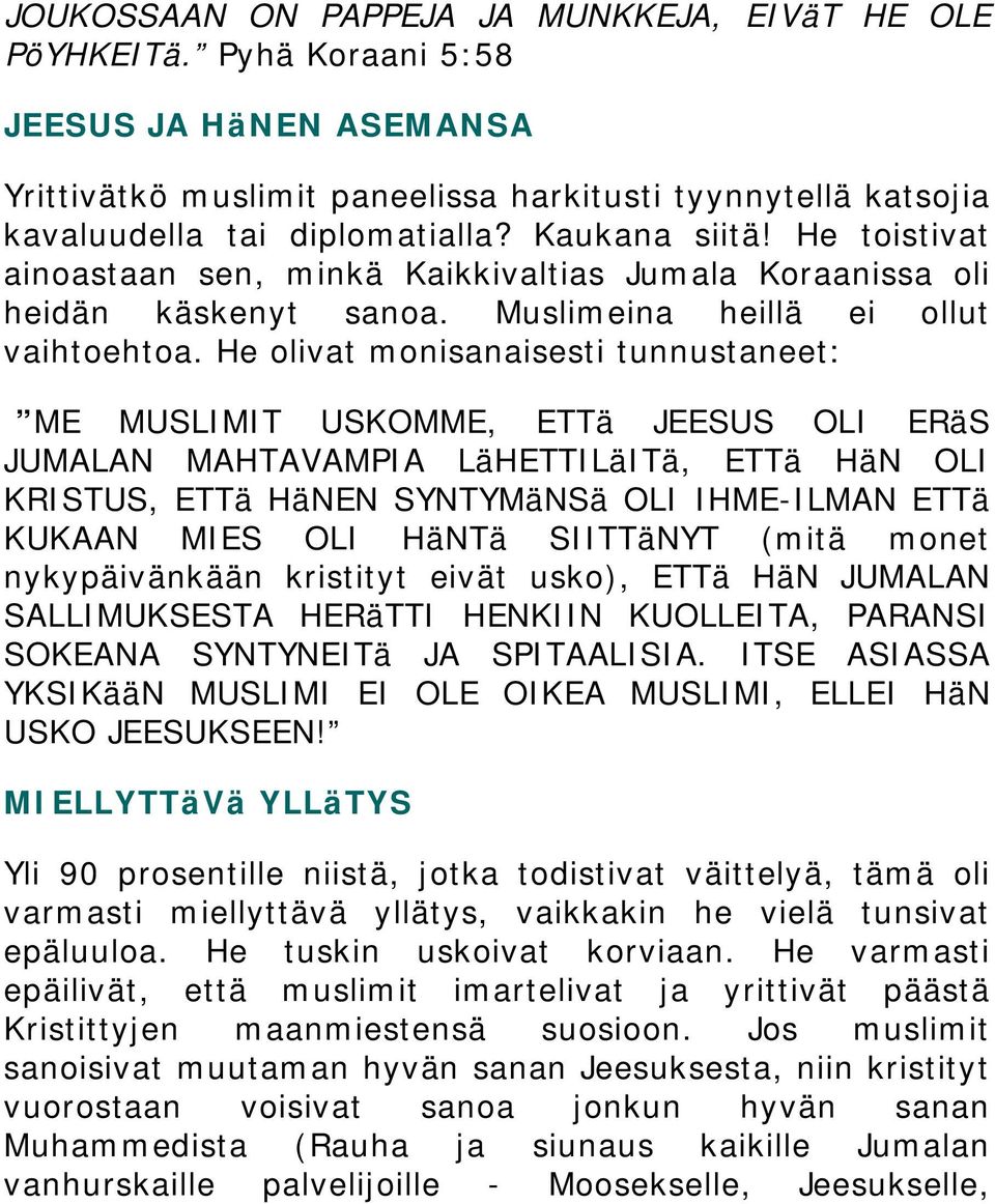 He olivat monisanaisesti tunnustaneet: ME MUSLIMIT USKOMME, ETTä JEESUS OLI ERäS JUMALAN MAHTAVAMPIA LäHETTILäITä, ETTä HäN OLI KRISTUS, ETTä HäNEN SYNTYMäNSä OLI IHME-ILMAN ETTä KUKAAN MIES OLI