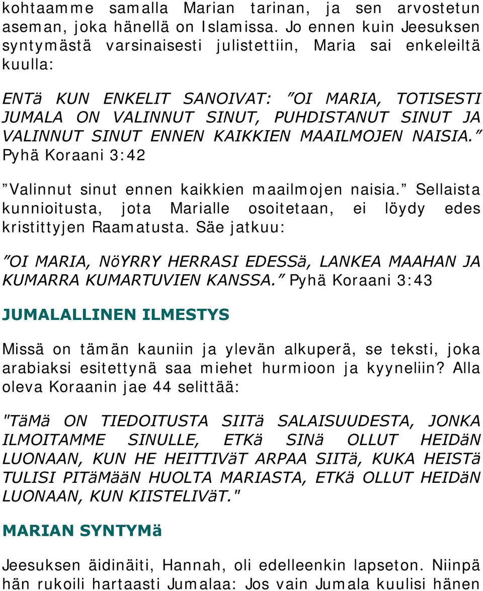 SINUT ENNEN KAIKKIEN MAAILMOJEN NAISIA. Pyhä Koraani 3:42 Valinnut sinut ennen kaikkien maailmojen naisia. Sellaista kunnioitusta, jota Marialle osoitetaan, ei löydy edes kristittyjen Raamatusta.