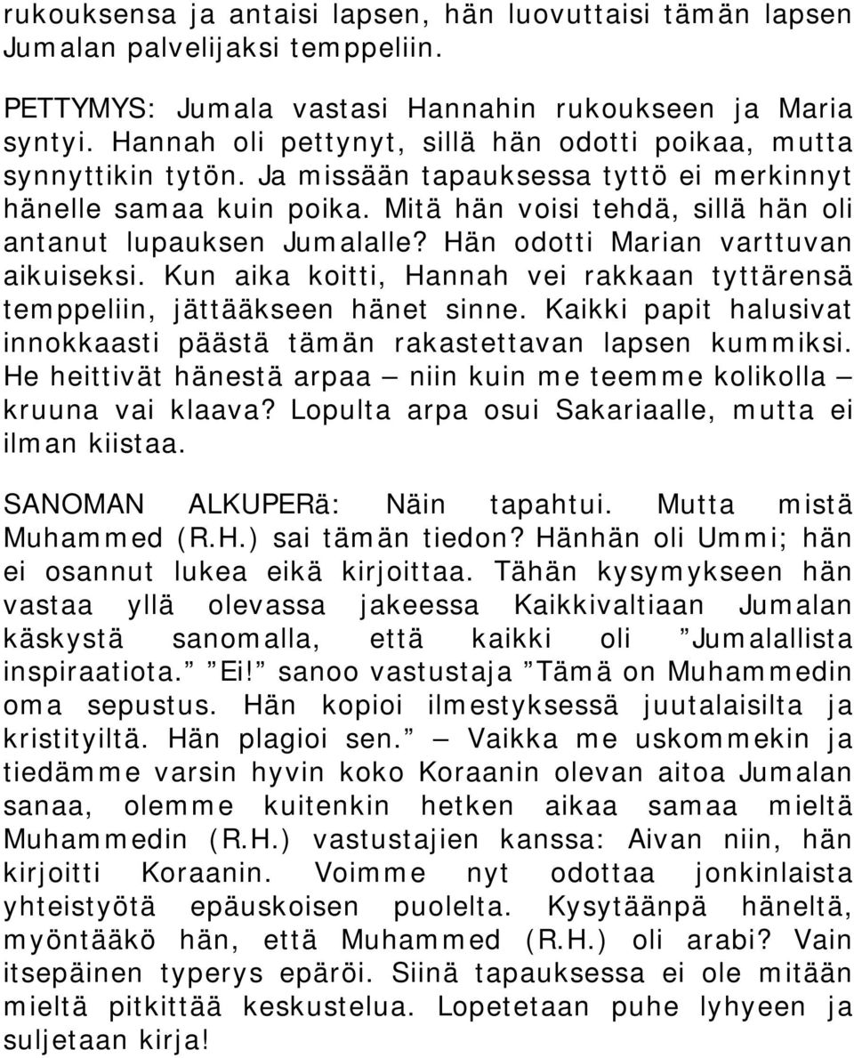 Mitä hän voisi tehdä, sillä hän oli antanut lupauksen Jumalalle? Hän odotti Marian varttuvan aikuiseksi. Kun aika koitti, Hannah vei rakkaan tyttärensä temppeliin, jättääkseen hänet sinne.