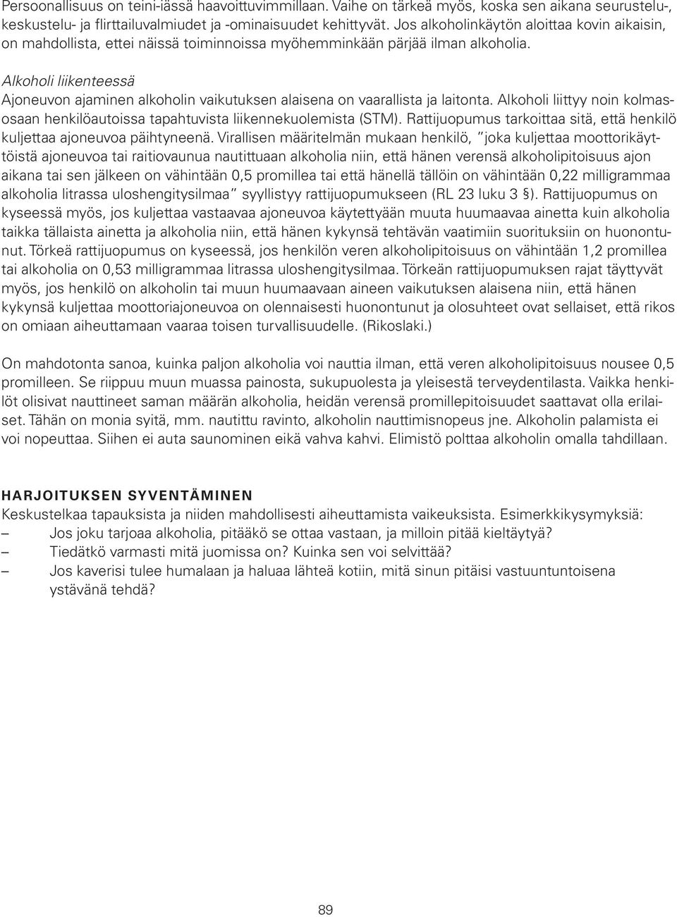 Alkoholi liikenteessä Ajoneuvon ajaminen alkoholin vaikutuksen alaisena on vaarallista ja laitonta. Alkoholi liittyy noin kolmasosaan henkilöautoissa tapahtuvista liikennekuolemista (STM).