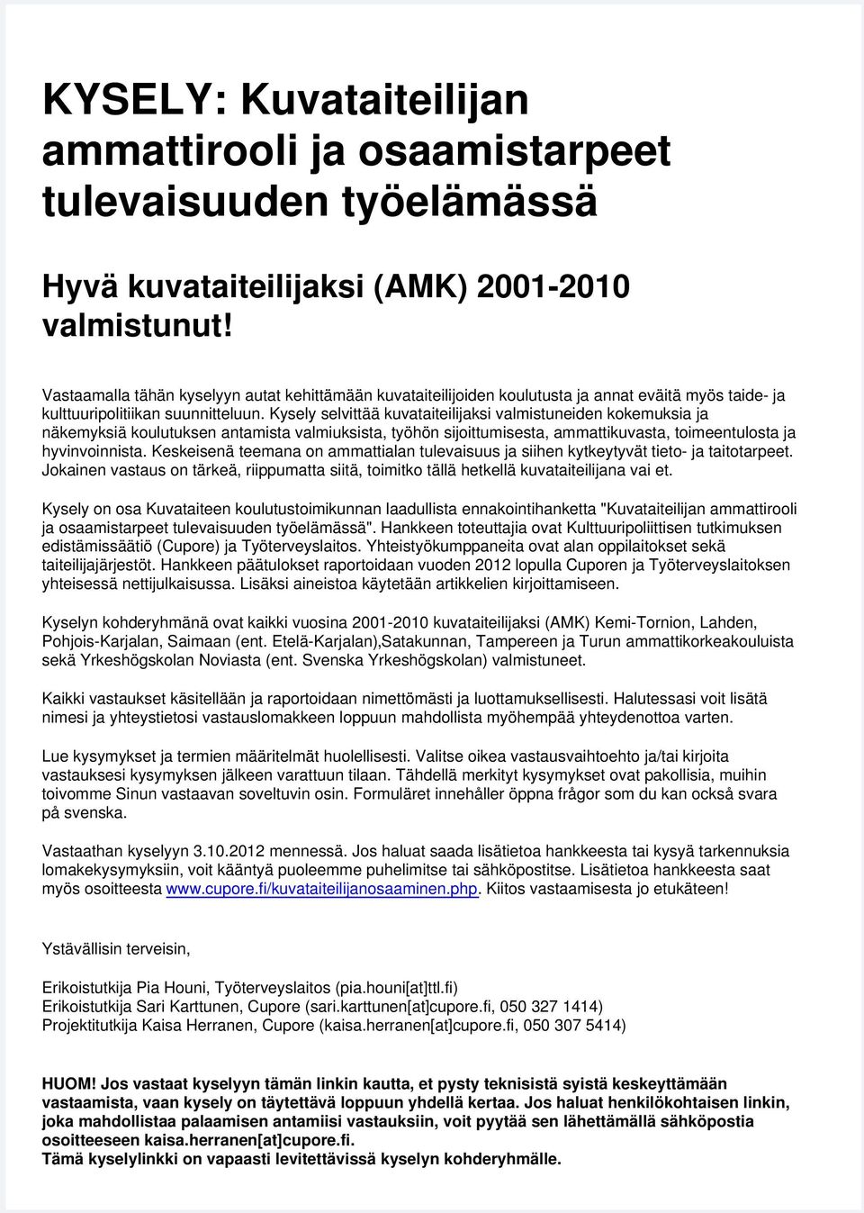 Kysely selvittää kuvataiteilijaksi valmistuneiden kokemuksia ja näkemyksiä koulutuksen antamista valmiuksista, työhön sijoittumisesta, ammattikuvasta, toimeentulosta ja hyvinvoinnista.