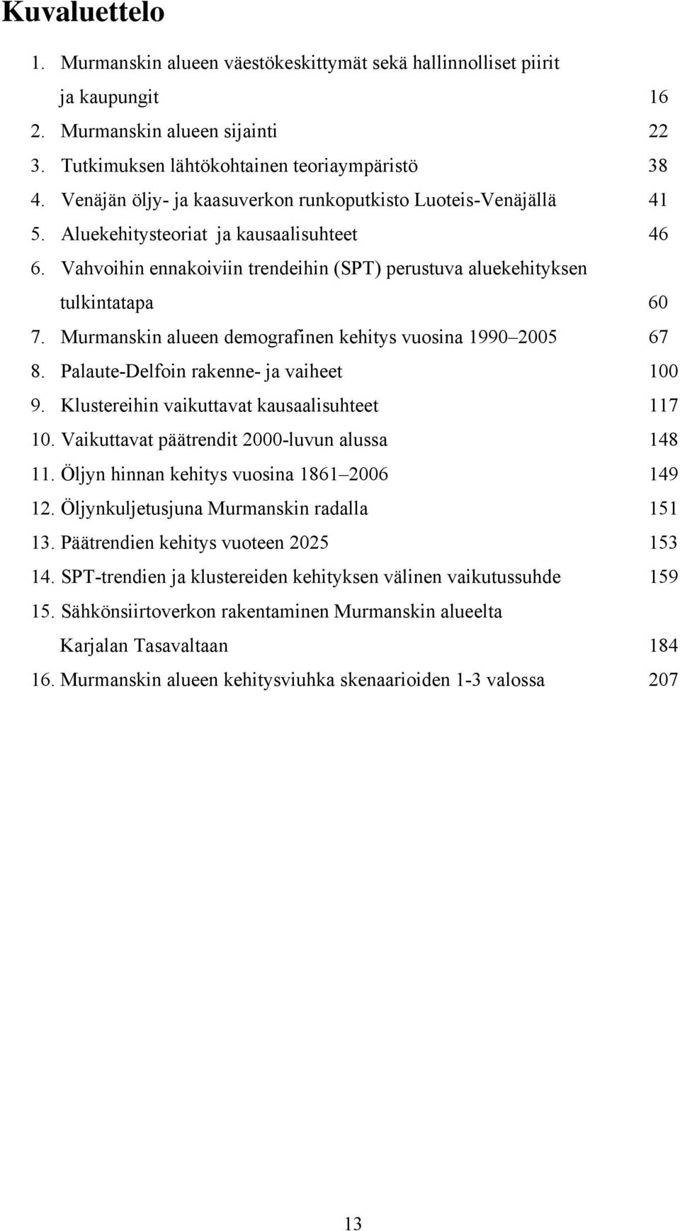 Murmanskin alueen demografinen kehitys vuosina 1990 2005 67 8. Palaute-Delfoin rakenne- ja vaiheet 100 9. Klustereihin vaikuttavat kausaalisuhteet 117 10.