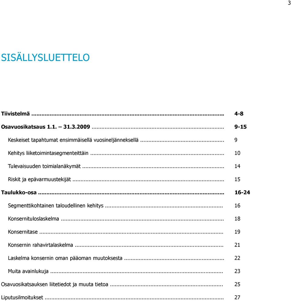 .. Segmenttikohtainen taloudellinen kehitys... Konsernituloslaskelma... Konsernitase... Konsernin rahavirtalaskelma.