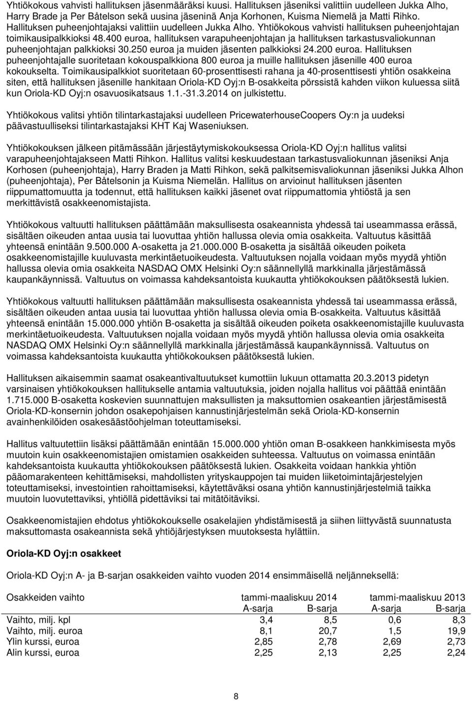 Hallituksen puheenjohtajaksi valittiin uudelleen Jukka Alho. Yhtiökokous vahvisti hallituksen puheenjohtajan toimikausipalkkioksi 48.