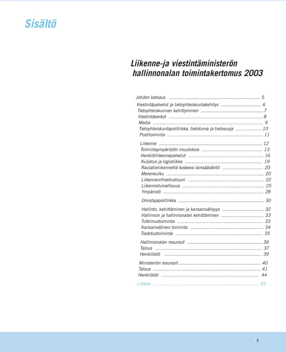 .. 19 Rautatieliikennettä koskeva lainsäädäntö... 20 Merenkulku... 20 Liikenneinfrastruktuuri... 22 Liikenneturvallisuus... 25 Ympäristö... 28 Omistajapolitiikka.