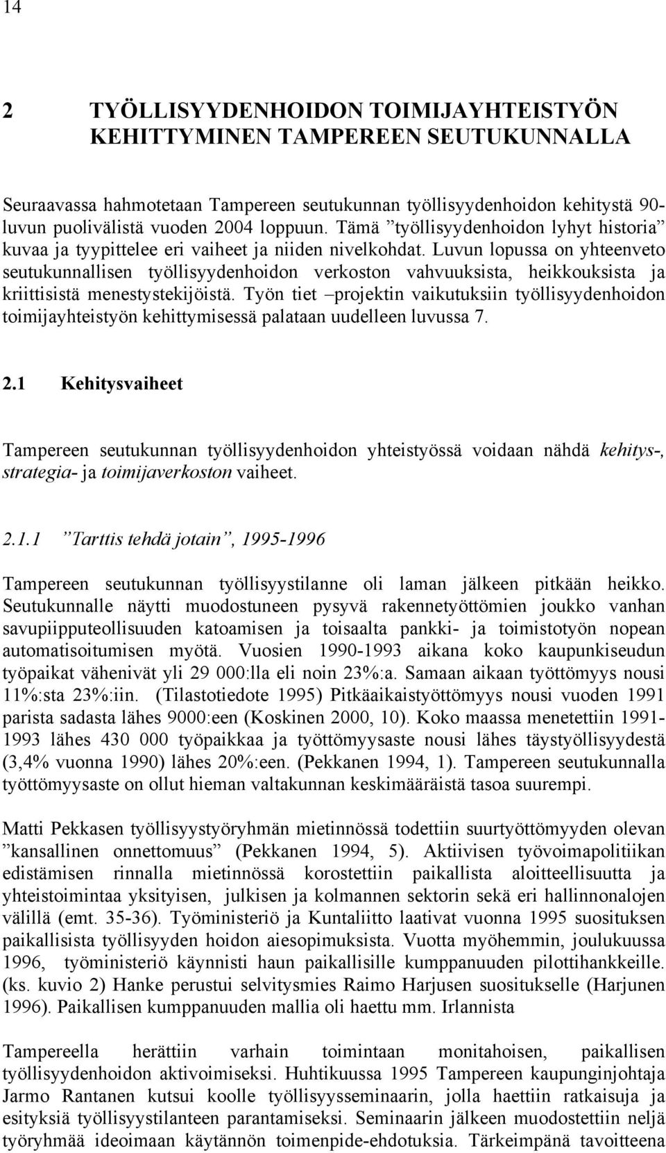 Luvun lopussa on yhteenveto seutukunnallisen työllisyydenhoidon verkoston vahvuuksista, heikkouksista ja kriittisistä menestystekijöistä.