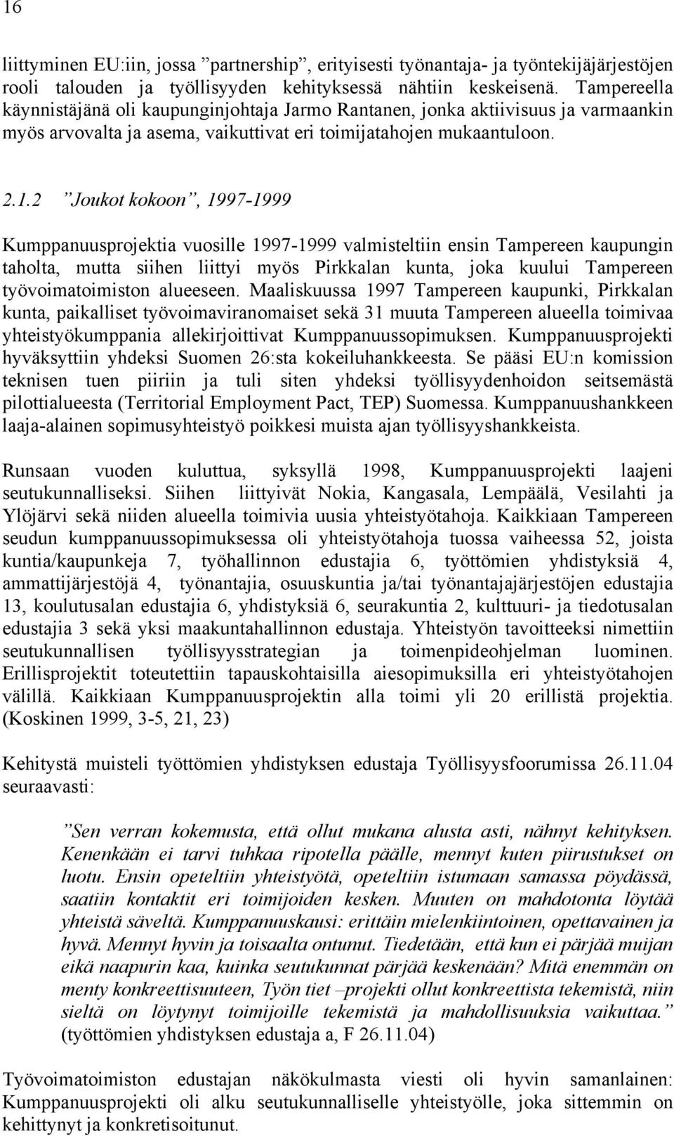 2 Joukot kokoon, 1997-1999 Kumppanuusprojektia vuosille 1997-1999 valmisteltiin ensin Tampereen kaupungin taholta, mutta siihen liittyi myös Pirkkalan kunta, joka kuului Tampereen työvoimatoimiston