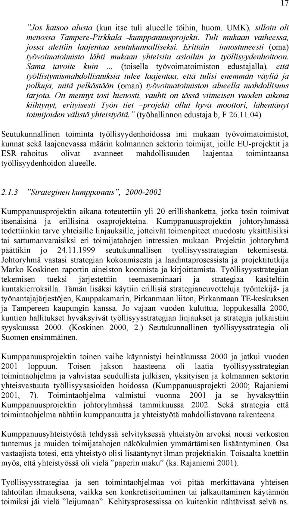 Sama tavoite kuin (toisella työvoimatoimiston edustajalla), että työllistymismahdollisuuksia tulee laajentaa, että tulisi enemmän väyliä ja polkuja, mitä pelkästään (oman) työvoimatoimiston alueella