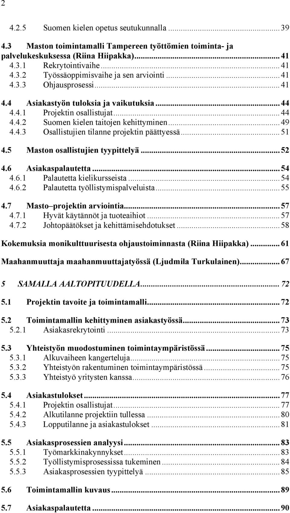 ..51 4.5 Maston osallistujien tyypittelyä...52 4.6 Asiakaspalautetta...54 4.6.1 Palautetta kielikursseista...54 4.6.2 Palautetta työllistymispalveluista...55 4.7 Masto projektin arviointia...57 4.7.1 Hyvät käytännöt ja tuoteaihiot.