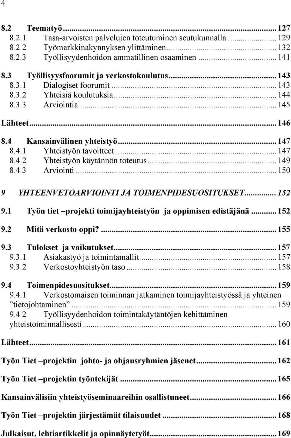 ..147 8.4.2 Yhteistyön käytännön toteutus...149 8.4.3 Arviointi...150 9 YHTEENVETOARVIOINTI JA TOIMENPIDESUOSITUKSET...152 9.1 Työn tiet projekti toimijayhteistyön ja oppimisen edistäjänä...152 9.2 Mitä verkosto oppi?