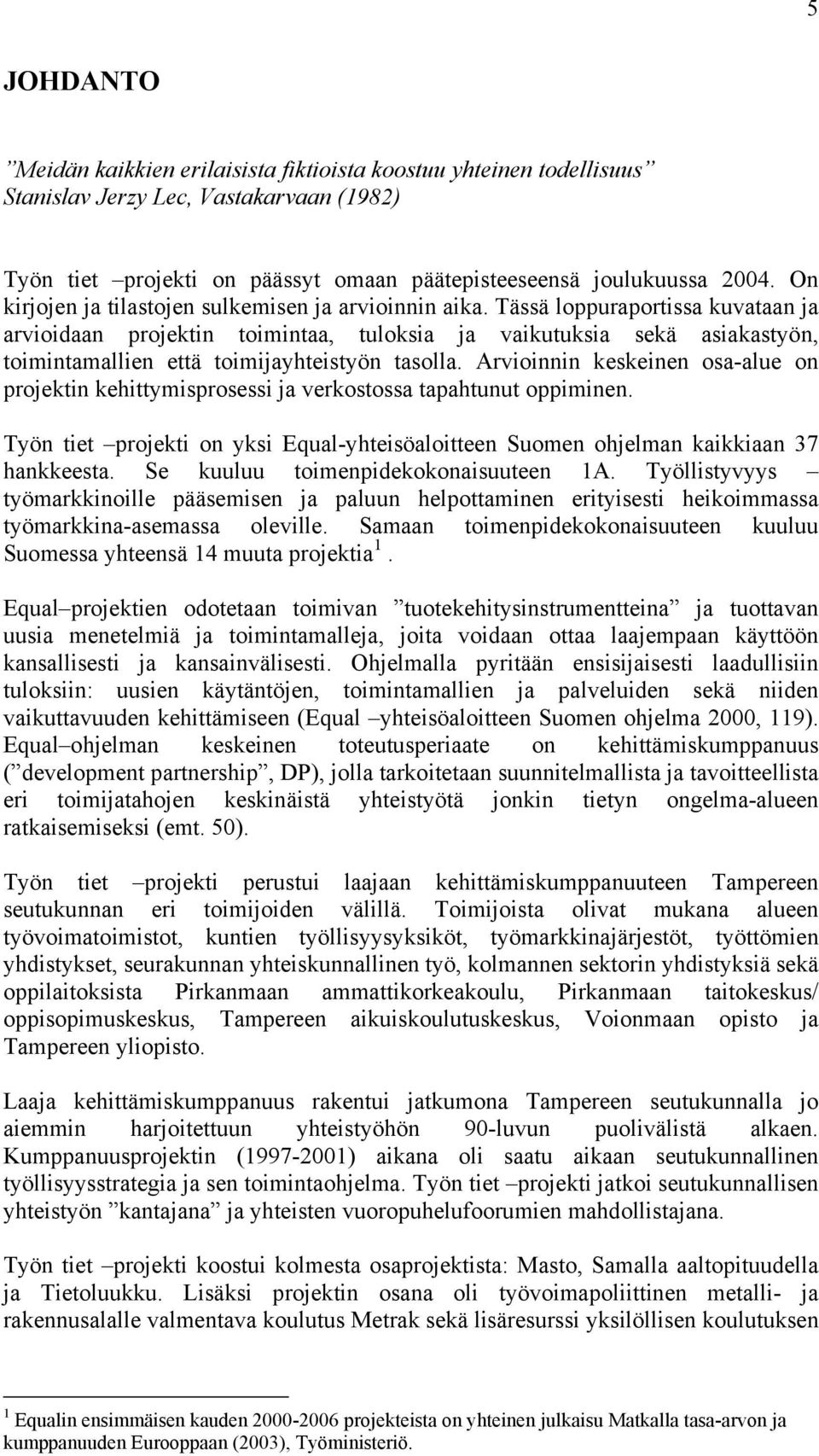 Tässä loppuraportissa kuvataan ja arvioidaan projektin toimintaa, tuloksia ja vaikutuksia sekä asiakastyön, toimintamallien että toimijayhteistyön tasolla.