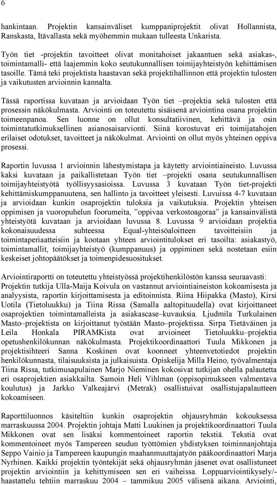 Tämä teki projektista haastavan sekä projektihallinnon että projektin tulosten ja vaikutusten arvioinnin kannalta.