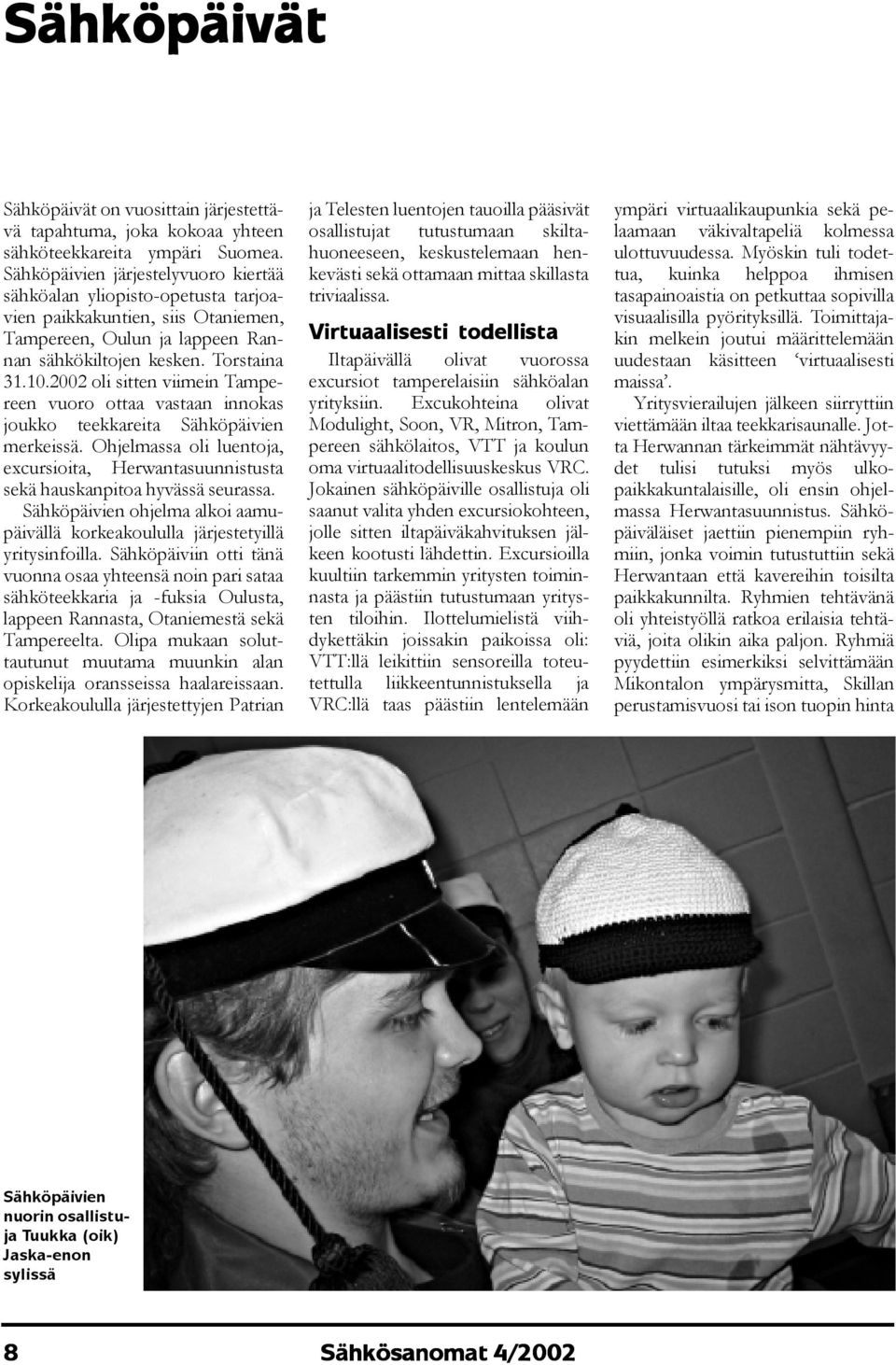 2002 oli sitten viimein Tampereen vuoro ottaa vastaan innokas joukko teekkareita Sähköpäivien merkeissä. Ohjelmassa oli luentoja, excursioita, Herwantasuunnistusta sekä hauskanpitoa hyvässä seurassa.