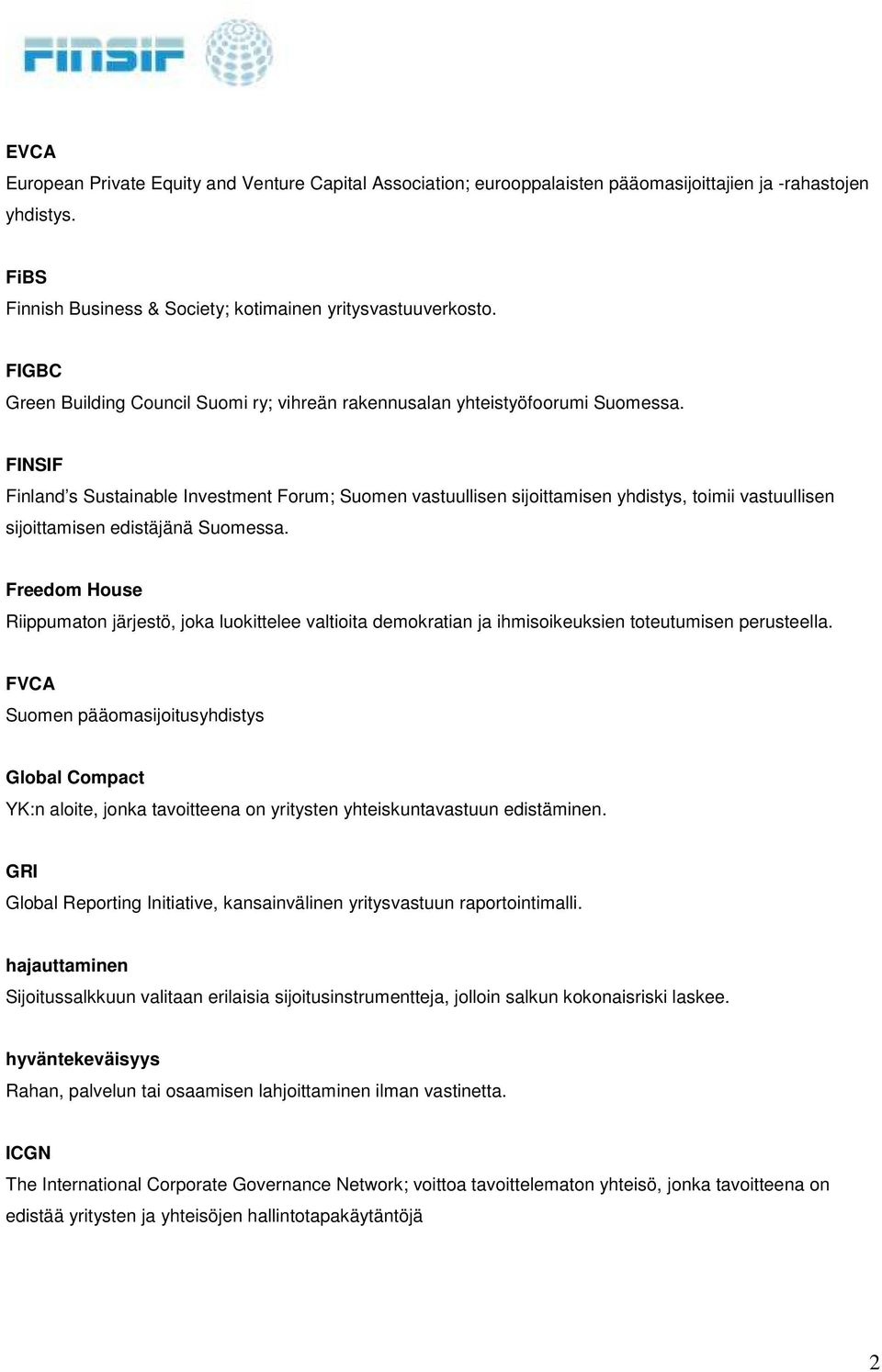 FINSIF Finland s Sustainable Investment Forum; Suomen vastuullisen sijoittamisen yhdistys, toimii vastuullisen sijoittamisen edistäjänä Suomessa.