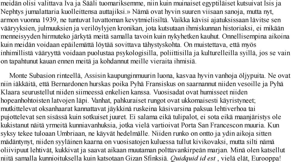 Vaikka kävisi ajatuksissaan lävitse sen vääryyksien, julmuuksien ja verilöylyjen kronikan, jota kutsutaan ihmiskunnan historiaksi, ei mikään menneisyyden hirmuteko järkytä meitä samalla tavoin kuin