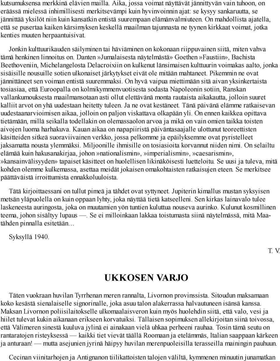 suurempaan elämänvalmiuteen. On mahdollista ajatella, että se pusertaa kaiken kärsimyksen keskellä maailman tajunnasta ne tyynen kirkkaat voimat, jotka kenties muuten herpaantuisivat.