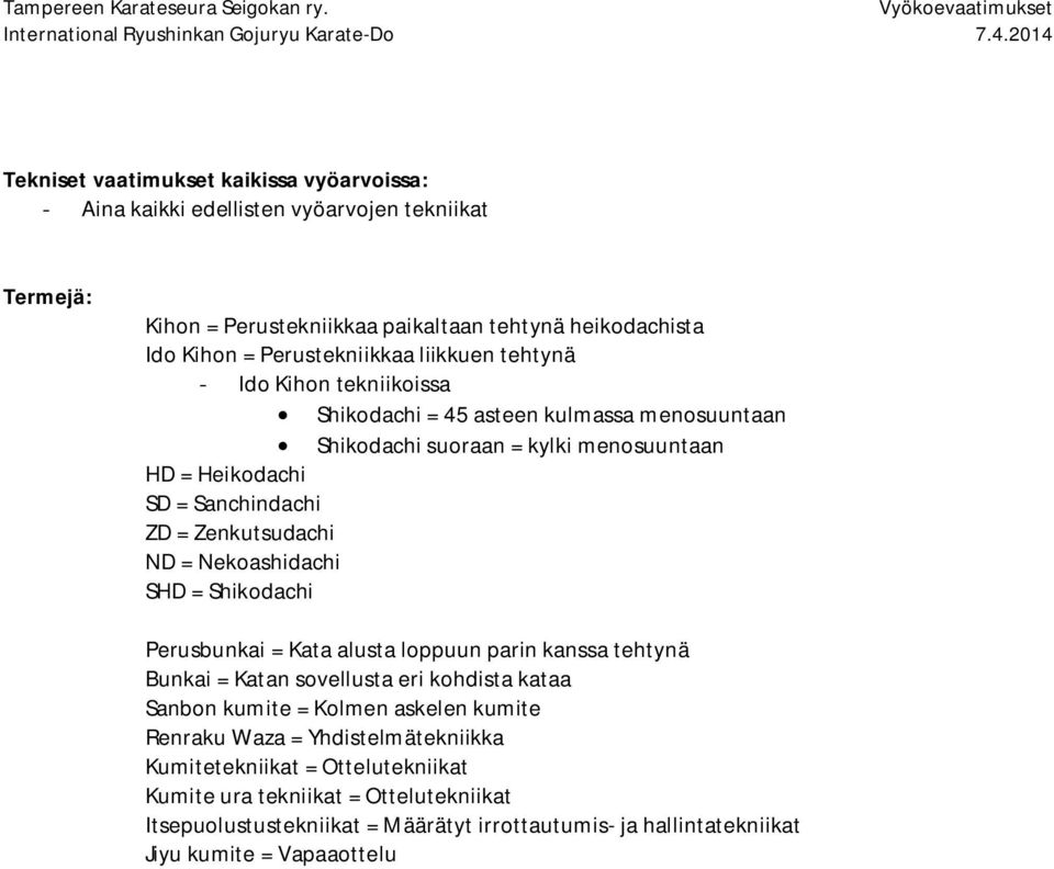 Zenkutsudachi ND = Nekoashidachi SHD = Shikodachi Perusbunkai = Kata alusta loppuun parin kanssa tehtynä Bunkai = Katan sovellusta eri kohdista kataa Sanbon kumite = Kolmen askelen