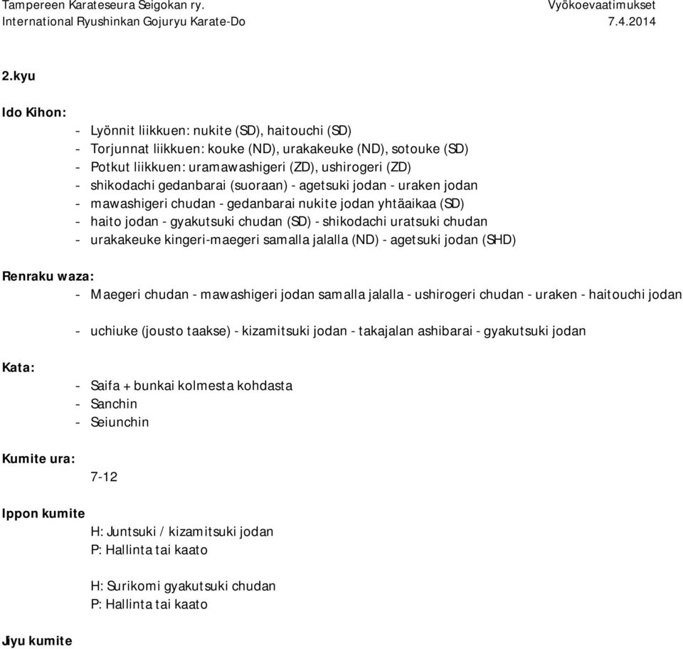 kingeri-maegeri samalla jalalla (ND) - agetsuki jodan (SHD) - Maegeri chudan - mawashigeri jodan samalla jalalla - ushirogeri chudan - uraken - haitouchi jodan - uchiuke (jousto taakse) - kizamitsuki