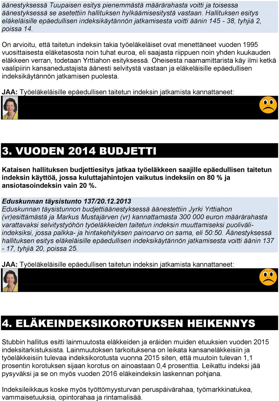 On arvioitu, että taitetun indeksin takia työeläkeläiset ovat menettäneet vuoden 1995 vuosittaisesta eläketasosta noin tuhat euroa, eli saajasta riippuen noin yhden kuukauden eläkkeen verran,