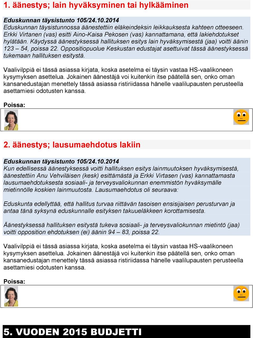 Oppositiopuolue Keskustan edustajat asettuivat tässä äänestyksessä tukemaan hallituksen esitystä.