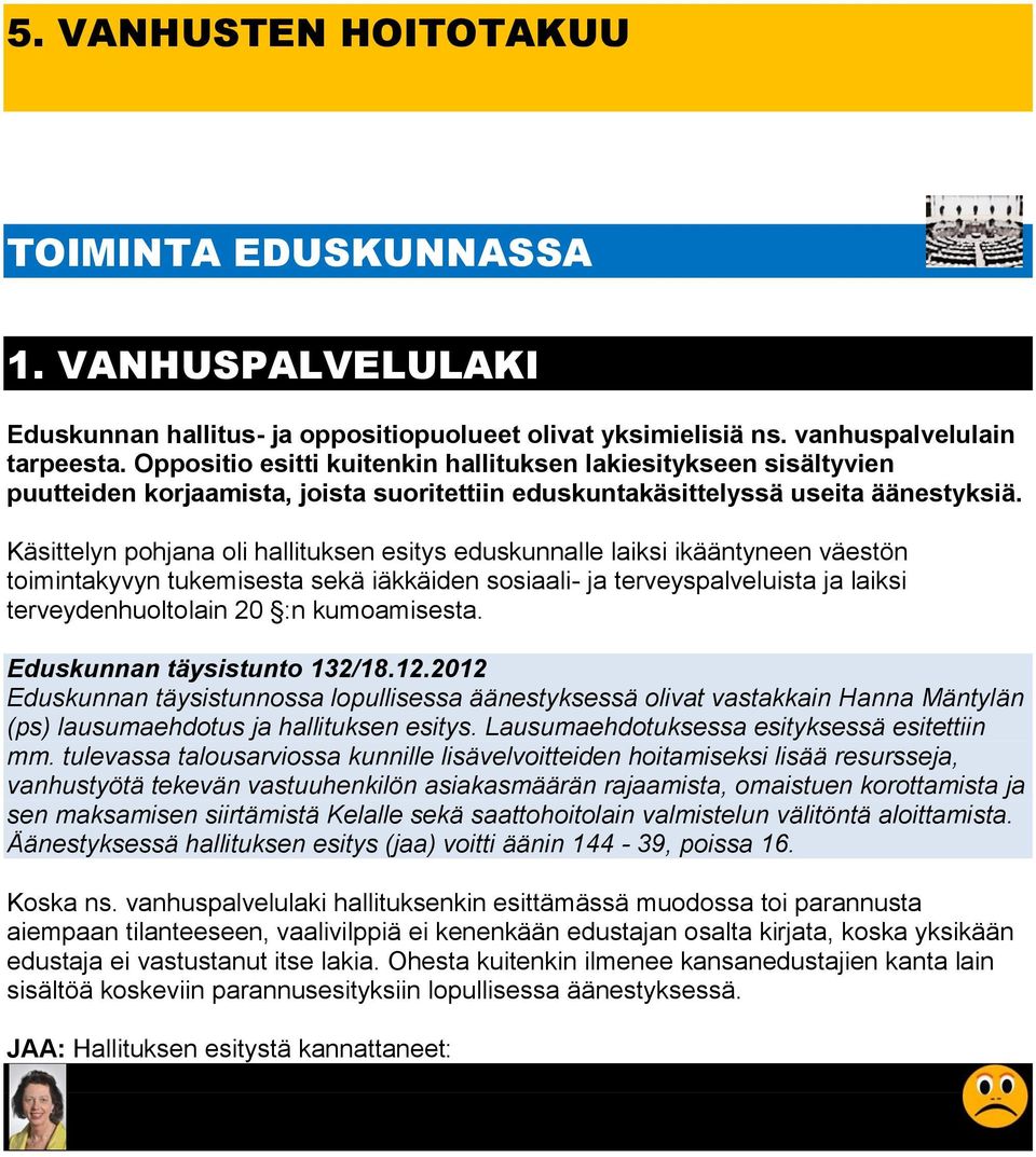 Käsittelyn pohjana oli hallituksen esitys eduskunnalle laiksi ikääntyneen väestön toimintakyvyn tukemisesta sekä iäkkäiden sosiaali- ja terveyspalveluista ja laiksi terveydenhuoltolain 20 :n