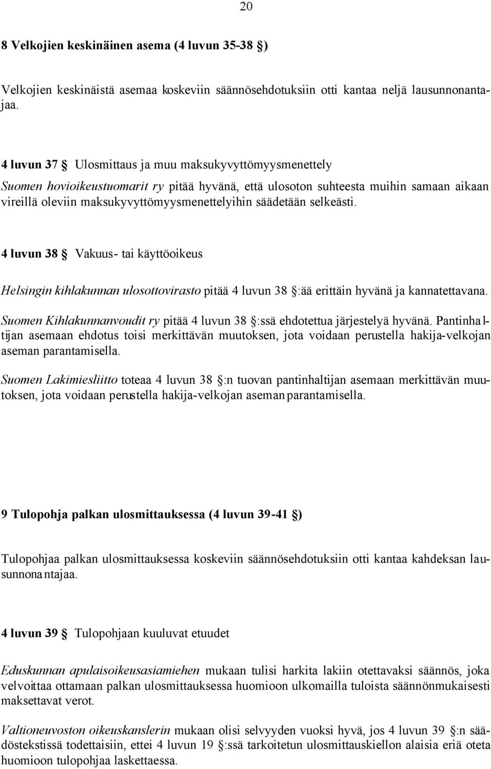 säädetään selkeästi. 4 luvun 38 Vakuus- tai käyttöoikeus Helsingin kihlakunnan ulosottovirasto pitää 4 luvun 38 :ää erittäin hyvänä ja kannatettavana.