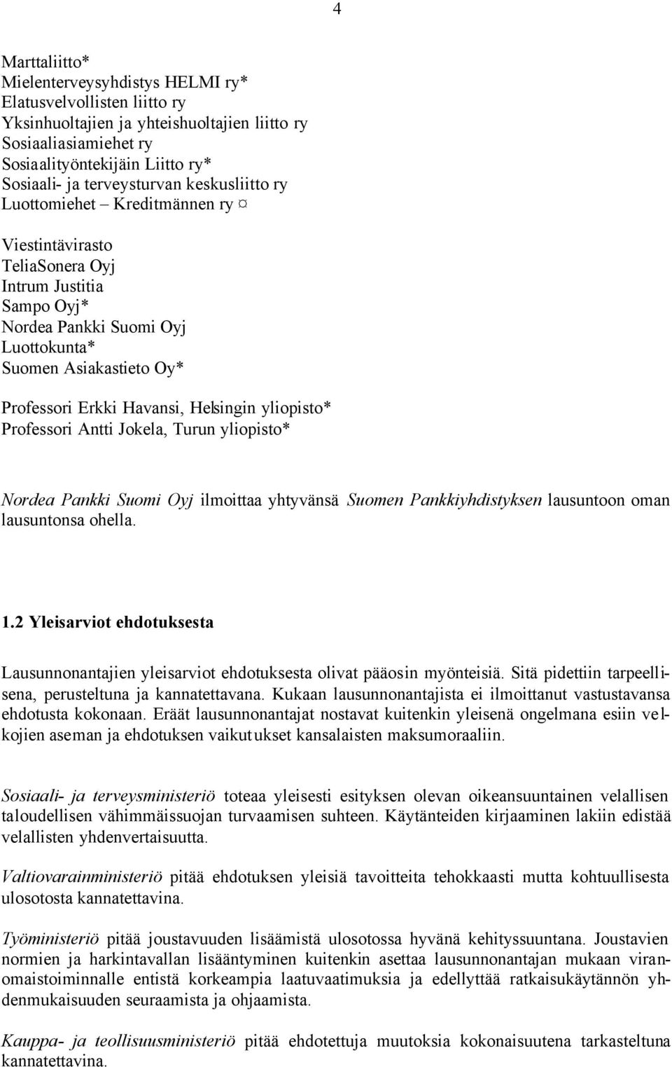 Havansi, Helsingin yliopisto* Professori Antti Jokela, Turun yliopisto* Nordea Pankki Suomi Oyj ilmoittaa yhtyvänsä Suomen Pankkiyhdistyksen lausuntoon oman lausuntonsa ohella. 1.