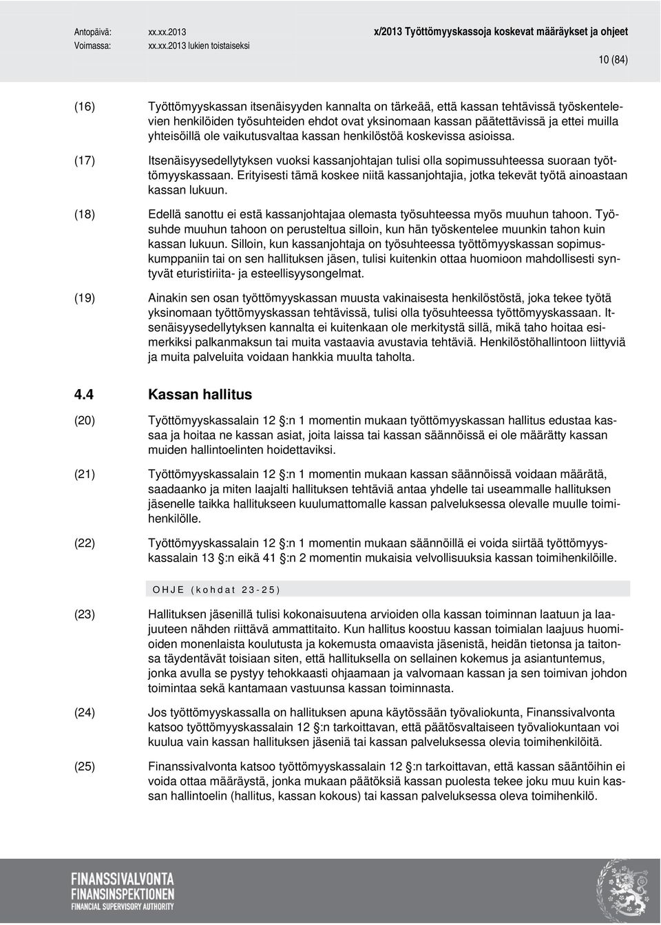 Erityisesti tämä koskee niitä kassanjohtajia, jotka tekevät työtä ainoastaan kassan lukuun. (18) Edellä sanottu ei estä kassanjohtajaa olemasta työsuhteessa myös muuhun tahoon.