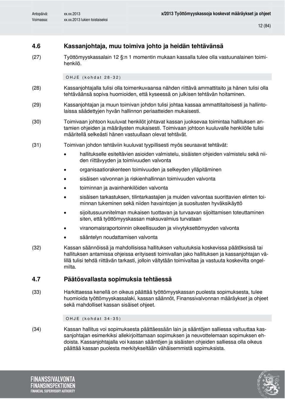 (29) Kassanjohtajan ja muun toimivan johdon tulisi johtaa kassaa ammattitaitoisesti ja hallintolaissa säädettyjen hyvän hallinnon periaatteiden mukaisesti.