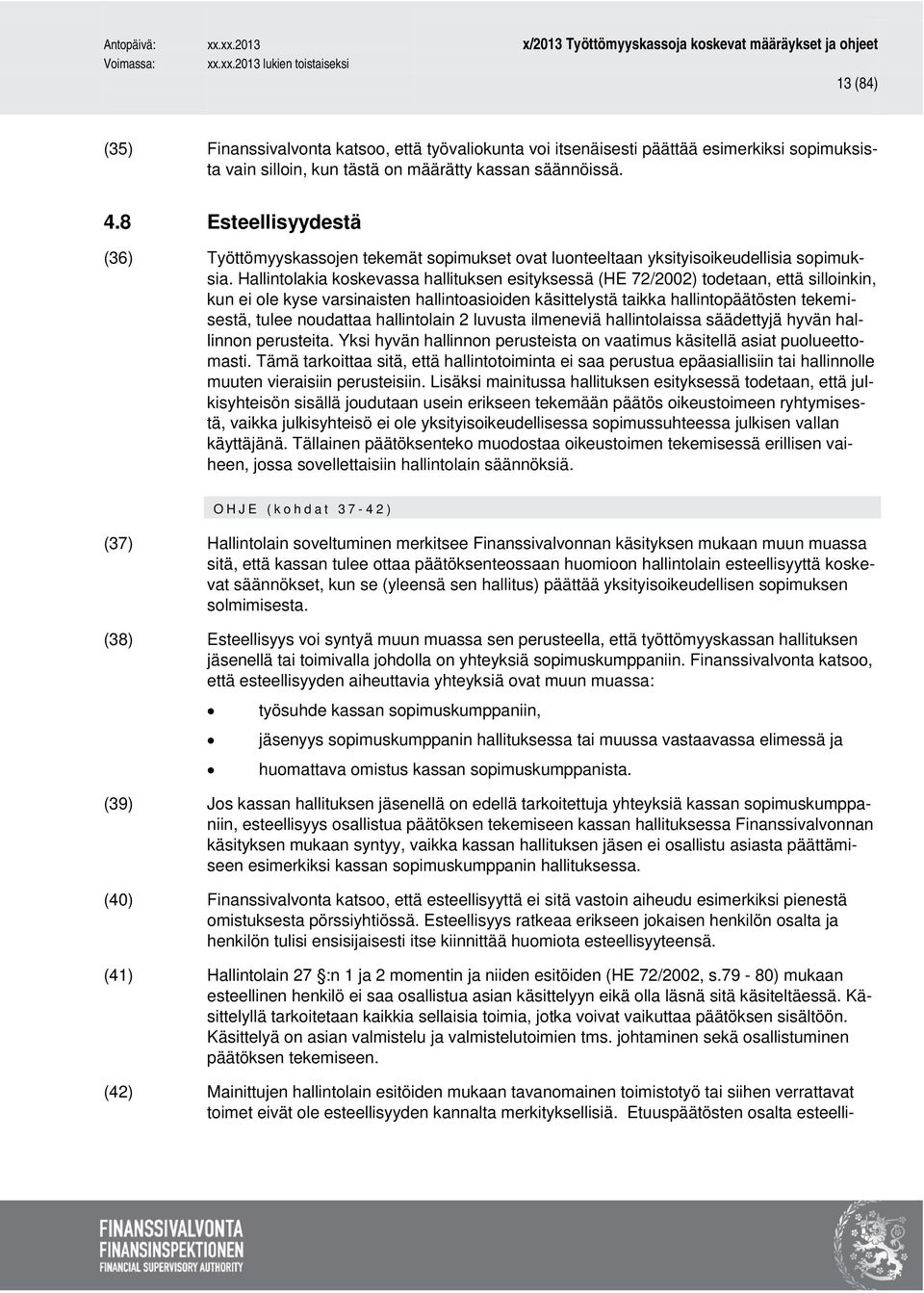 Hallintolakia koskevassa hallituksen esityksessä (HE 72/2002) todetaan, että silloinkin, kun ei ole kyse varsinaisten hallintoasioiden käsittelystä taikka hallintopäätösten tekemisestä, tulee