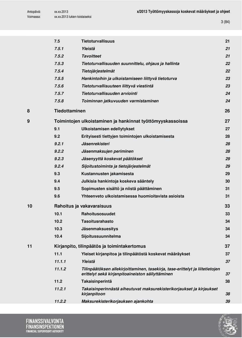 1 Ulkoistamisen edellytykset 27 9.2 Erityisesti tiettyjen toimintojen ulkoistamisesta 28 9.2.1 Jäsenrekisteri 28 9.2.2 Jäsenmaksujen periminen 28 9.2.3 Jäsenyyttä koskevat päätökset 29 9.2.4 Sijoitustoiminta ja tietojärjestelmät 29 9.