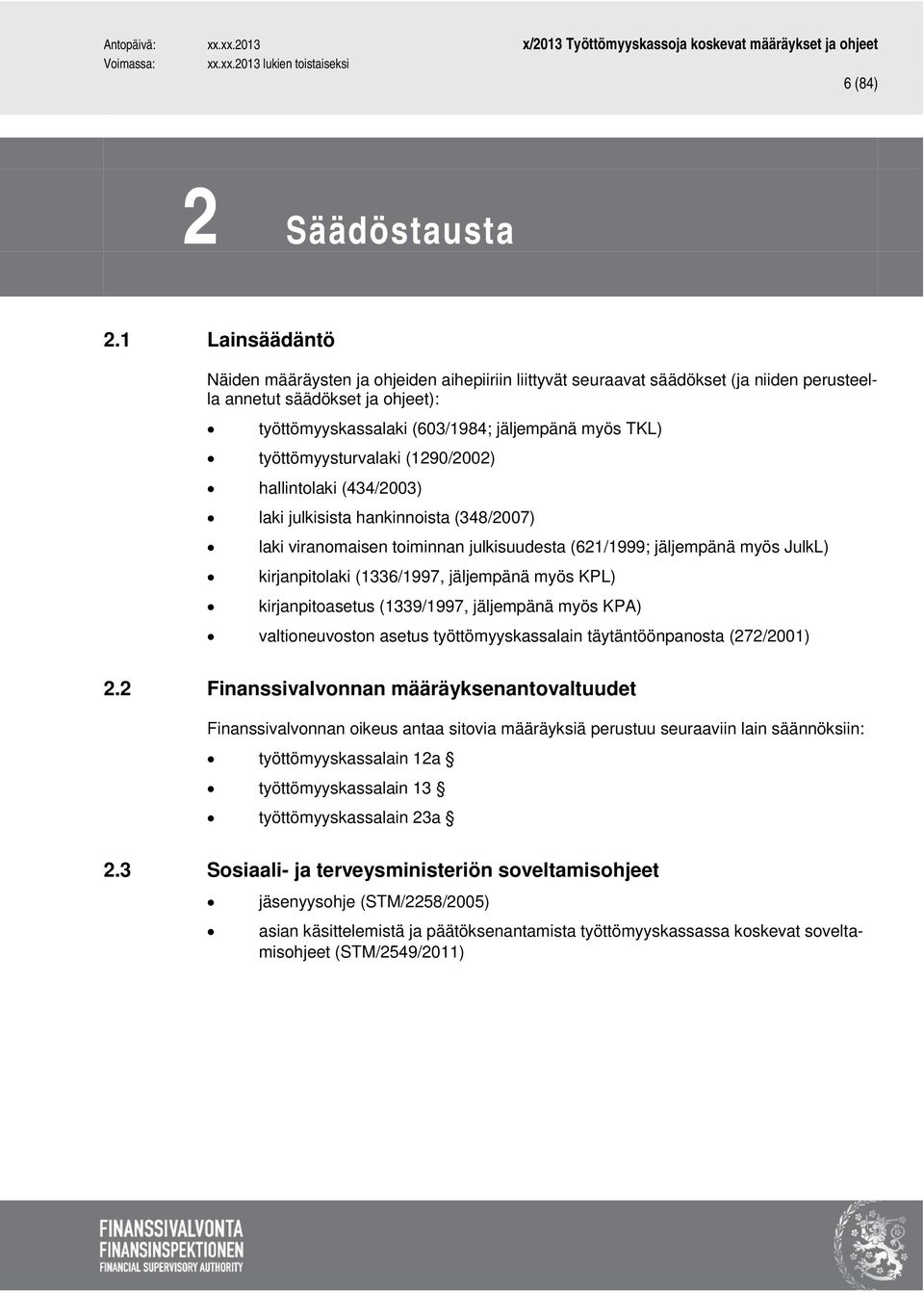 työttömyysturvalaki (1290/2002) hallintolaki (434/2003) laki julkisista hankinnoista (348/2007) laki viranomaisen toiminnan julkisuudesta (621/1999; jäljempänä myös JulkL) kirjanpitolaki (1336/1997,